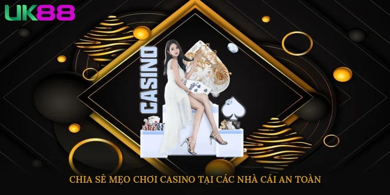 Chia sẻ mẹo chơi casino tại các nhà cái an toàn