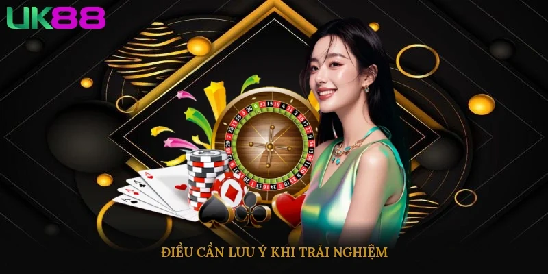 Điều cần lưu ý khi trải nghiệm