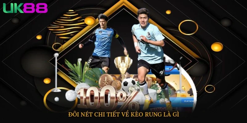 Đôi nét chi tiết về kèo rung là gì?