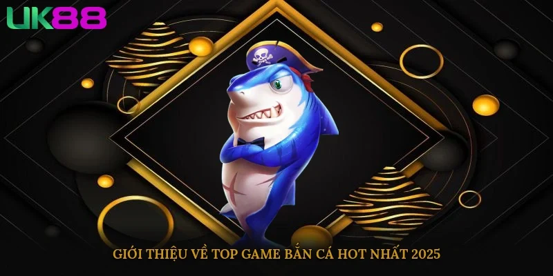 Giới thiệu về top game bắn cá hot nhất 2025