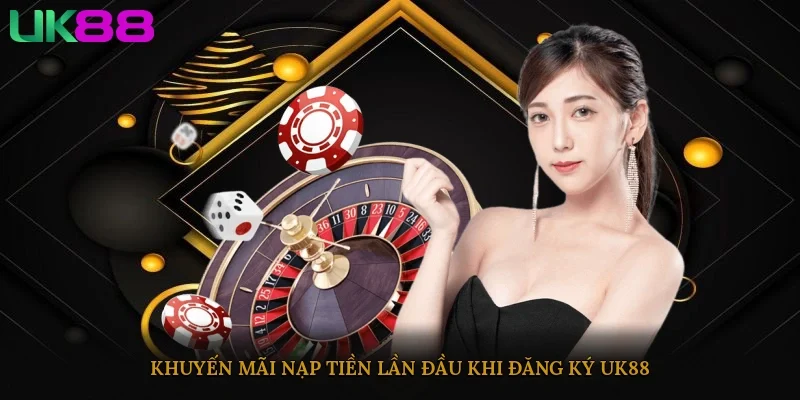 Khuyến mãi nạp tiền lần đầu khi đăng ký UK88