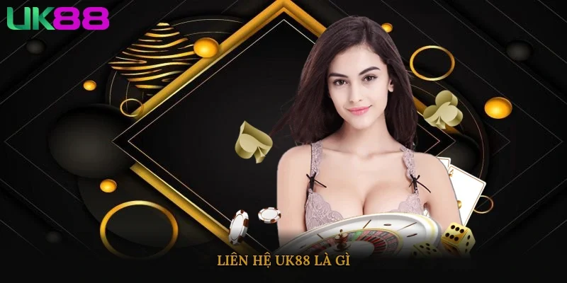 Liên hệ UK88 là gì?