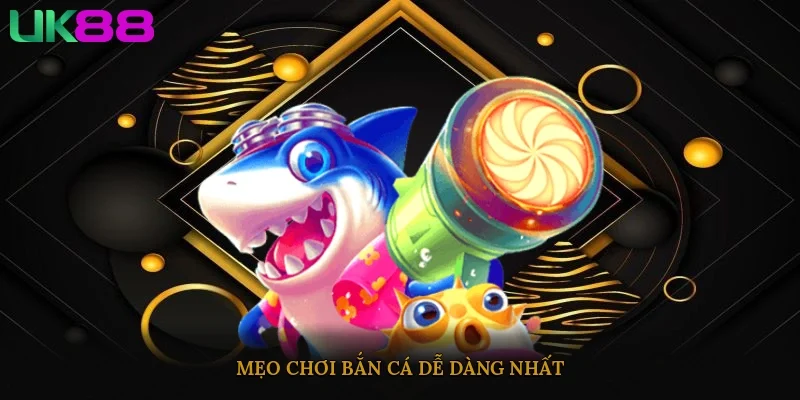 Mẹo chơi bắn cá dễ dàng nhất