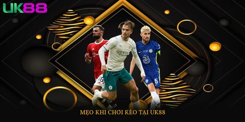 Mẹo khi chơi kèo tại UK88