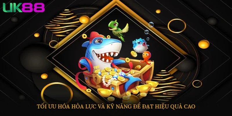 Tối ưu hóa hỏa lực và kỹ năng để đạt hiệu quả cao