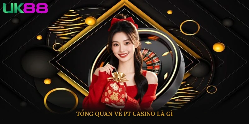 Tổng quan về Pt casino là gì